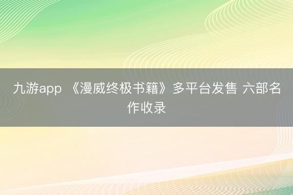 九游app 《漫威终极书籍》多平台发售 六部名作收录