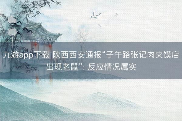 九游app下载 陕西西安通报“子午路张记肉夹馍店出现老鼠”: 反应情况属实